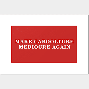 MAKE CABOOLTURE MEDIOCRE AGAIN Posters and Art